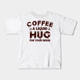 Funny Coffee Lover Quote Coffee A Liquid Hug For Your Brain Kids T-Shirt